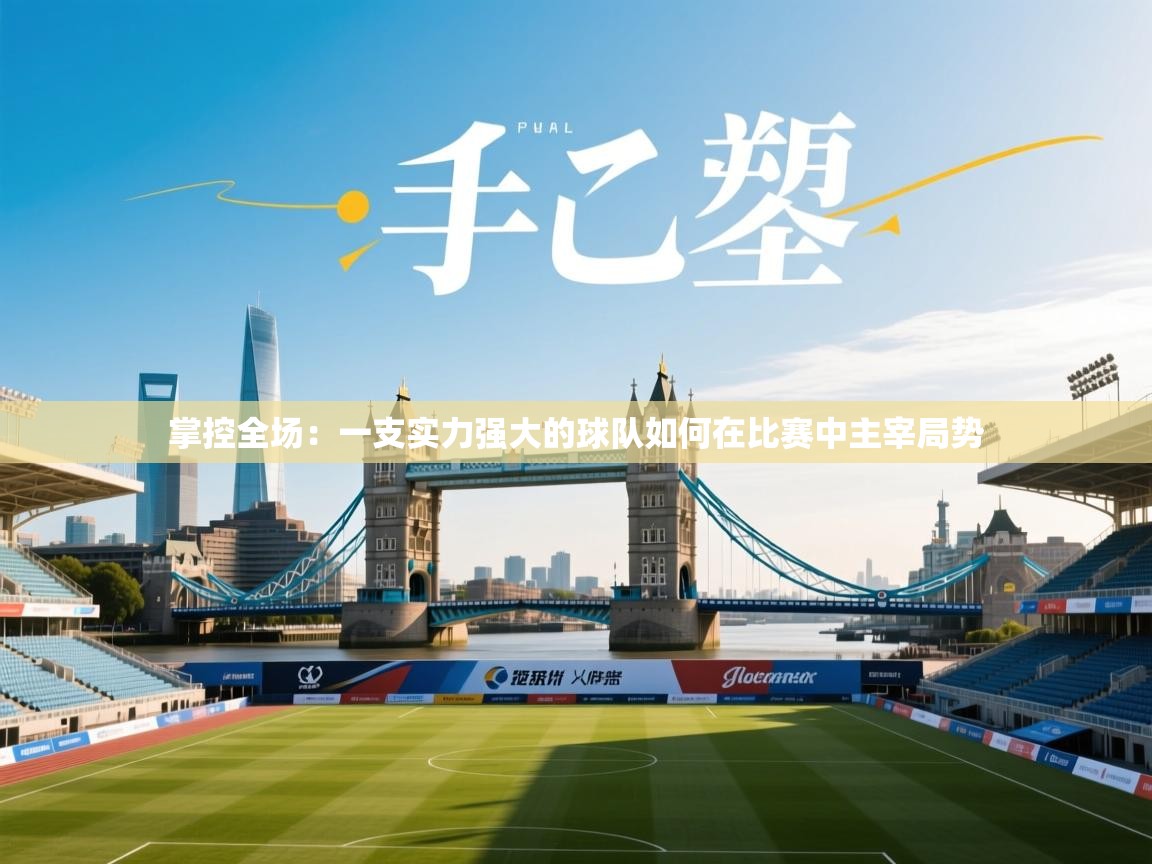 掌控全场：一支实力强大的球队如何在比赛中主宰局势