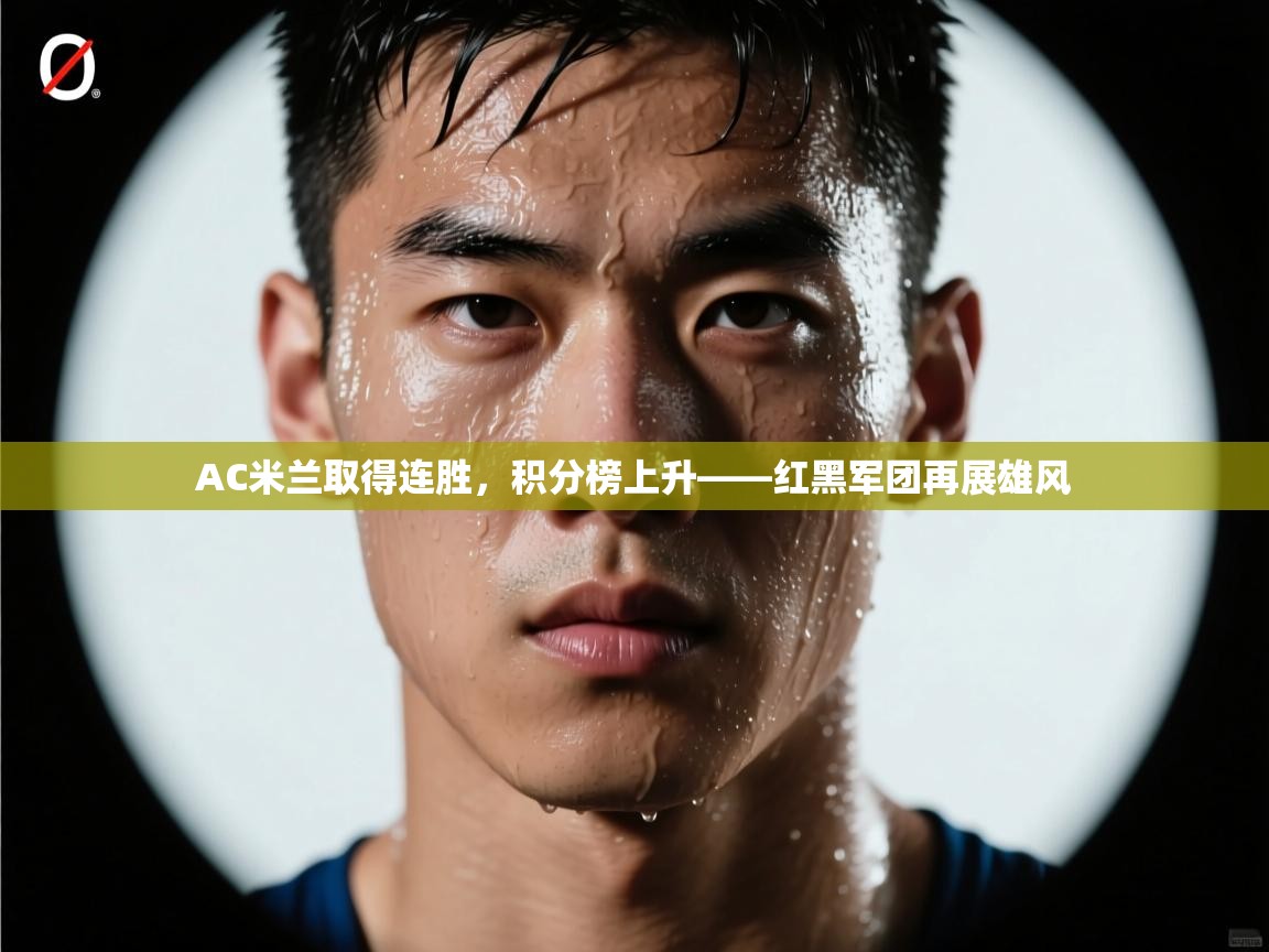AC米兰取得连胜，积分榜上升——红黑军团再展雄风  第2张